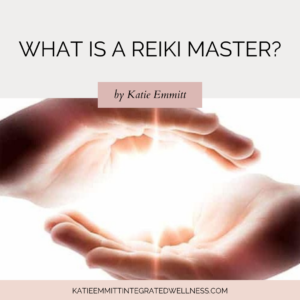 what is a reiki master? Katie Emmitt Integrated Wellness
